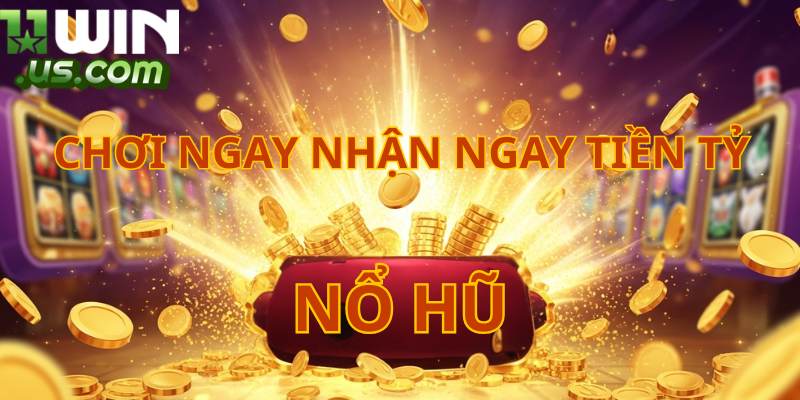 11WIN - Trang Thể Thao, Casino, Nổ Hũ, Bắn Cá Đẳng Cấp 2025 Đặc sản game nổ hũ thế mạnh của 11WIN